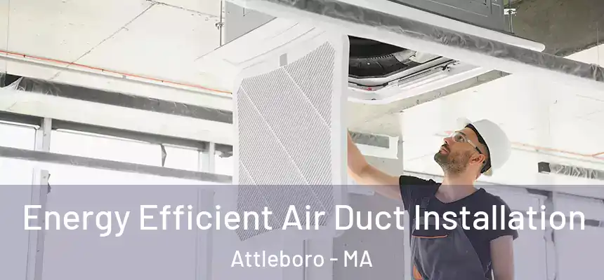  Energy Efficient Air Duct Installation Attleboro - MA